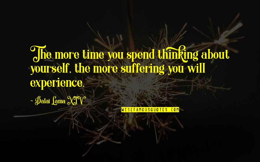 Mountain Peak Quotes By Dalai Lama XIV: The more time you spend thinking about yourself,