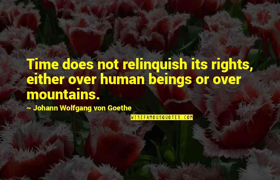 Mountain Philosophy Quotes By Johann Wolfgang Von Goethe: Time does not relinquish its rights, either over Mountain Philosophy Quotes By Johann Wolfgang Von Goethe: Time does not relinquish its rights, either over