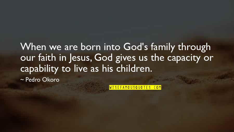 Mountain Philosophy Quotes By Pedro Okoro: When we are born into God's family through Mountain Philosophy Quotes By Pedro Okoro: When we are born into God's family through