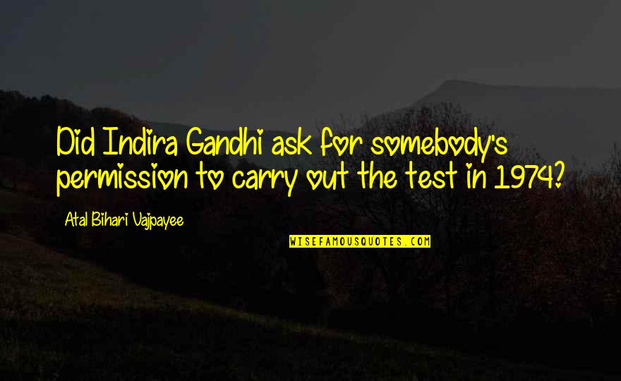 Mountain Range Quotes By Atal Bihari Vajpayee: Did Indira Gandhi ask for somebody's permission to