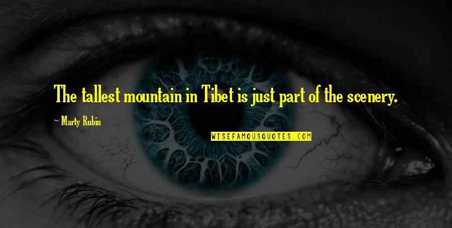 Mountain Scenery Quotes By Marty Rubin: The tallest mountain in Tibet is just part