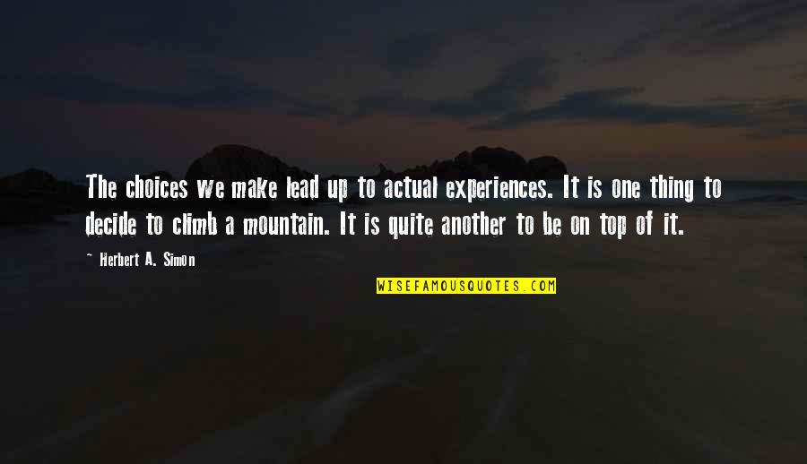 Mountain Top Experiences Quotes By Herbert A. Simon: The choices we make lead up to actual