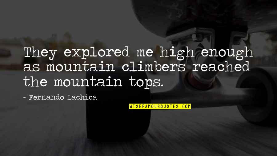 Mountain Tops Quotes By Fernando Lachica: They explored me high enough as mountain climbers