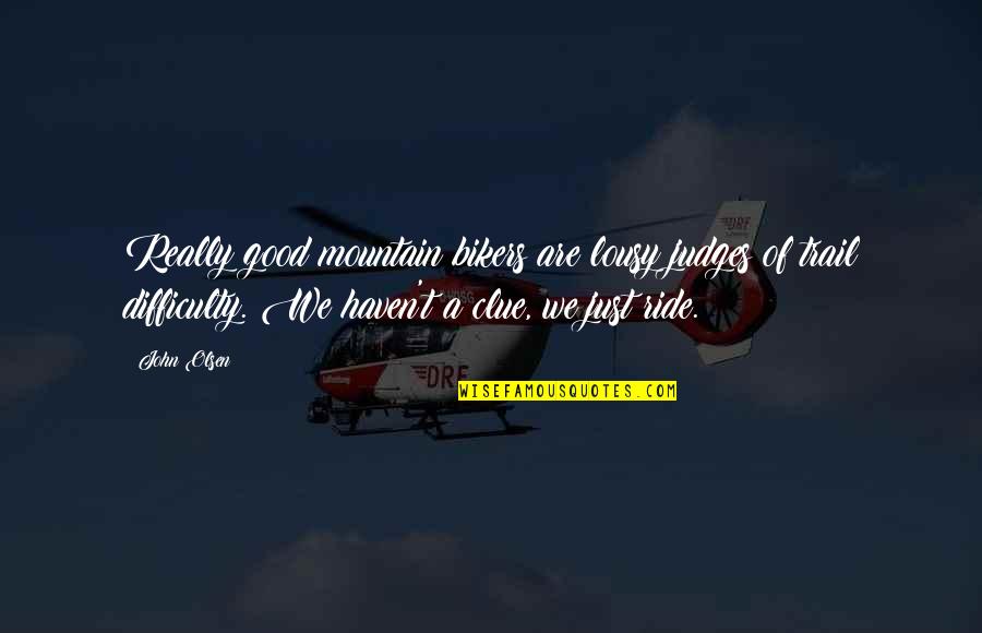 Mountain Trail Quotes By John Olsen: Really good mountain bikers are lousy judges of Mountain Trail Quotes By John Olsen: Really good mountain bikers are lousy judges of