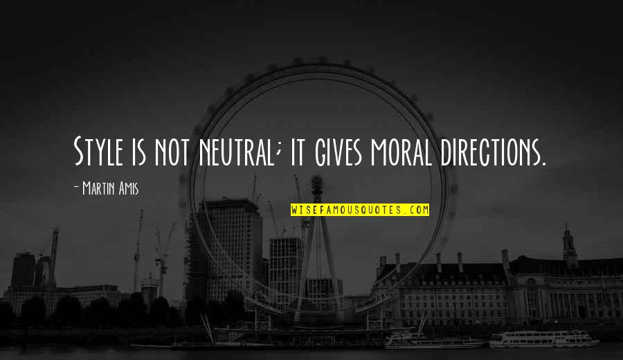 Mountain Travel Quotes By Martin Amis: Style is not neutral; it gives moral directions.