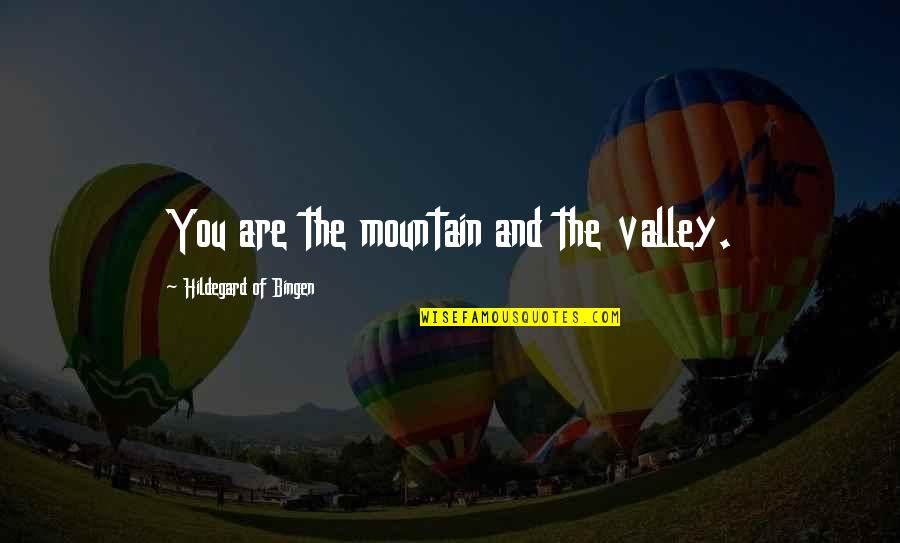Mountain Valley Quotes By Hildegard Of Bingen: You are the mountain and the valley. Mountain Valley Quotes By Hildegard Of Bingen: You are the mountain and the valley.