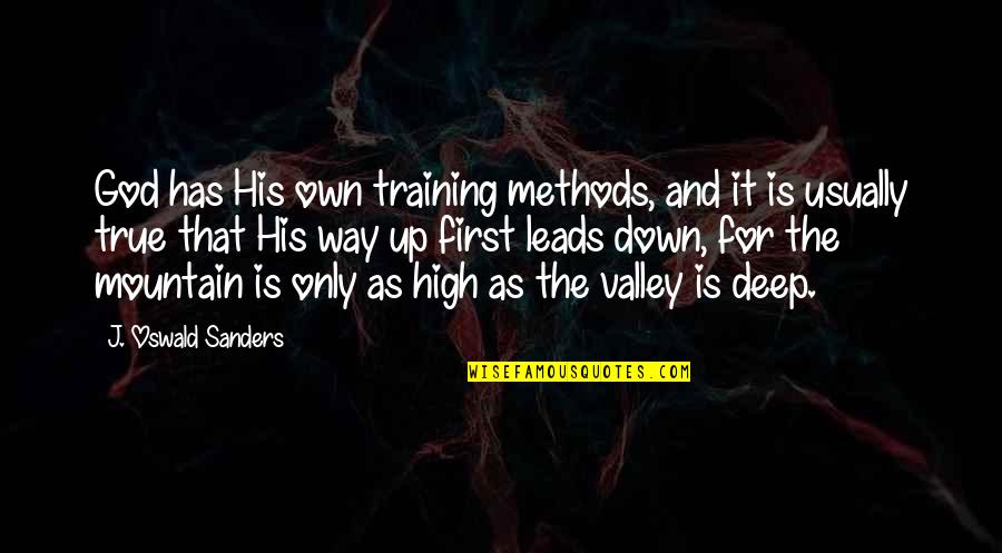 Mountain Valley Quotes By J. Oswald Sanders: God has His own training methods, and it Mountain Valley Quotes By J. Oswald Sanders: God has His own training methods, and it