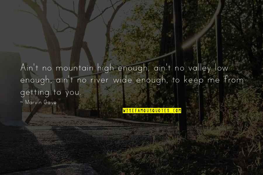 Mountain Valley Quotes By Marvin Gaye: Ain't no mountain high enough, ain't no valley Mountain Valley Quotes By Marvin Gaye: Ain't no mountain high enough, ain't no valley