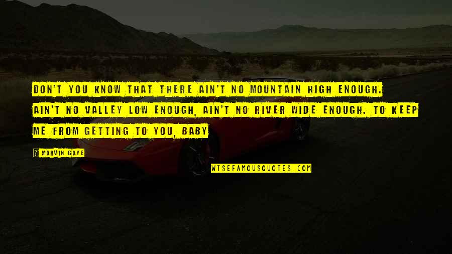 Mountain Valley Quotes By Marvin Gaye: Don't you know that there ain't no mountain Mountain Valley Quotes By Marvin Gaye: Don't you know that there ain't no mountain