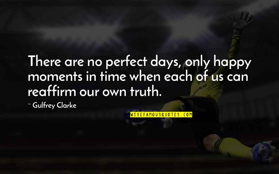 Mountain Vs Viper Quotes By Gulfrey Clarke: There are no perfect days, only happy moments