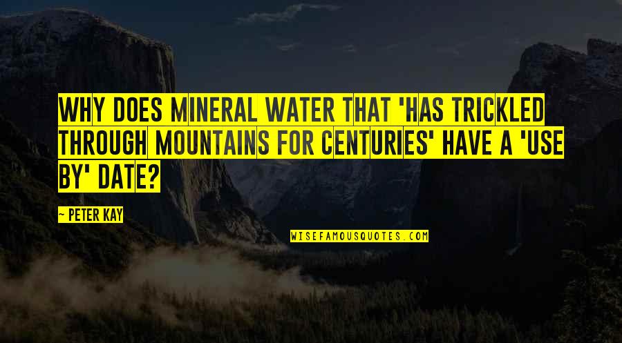Mountain Water Quotes By Peter Kay: Why does mineral water that 'has trickled through