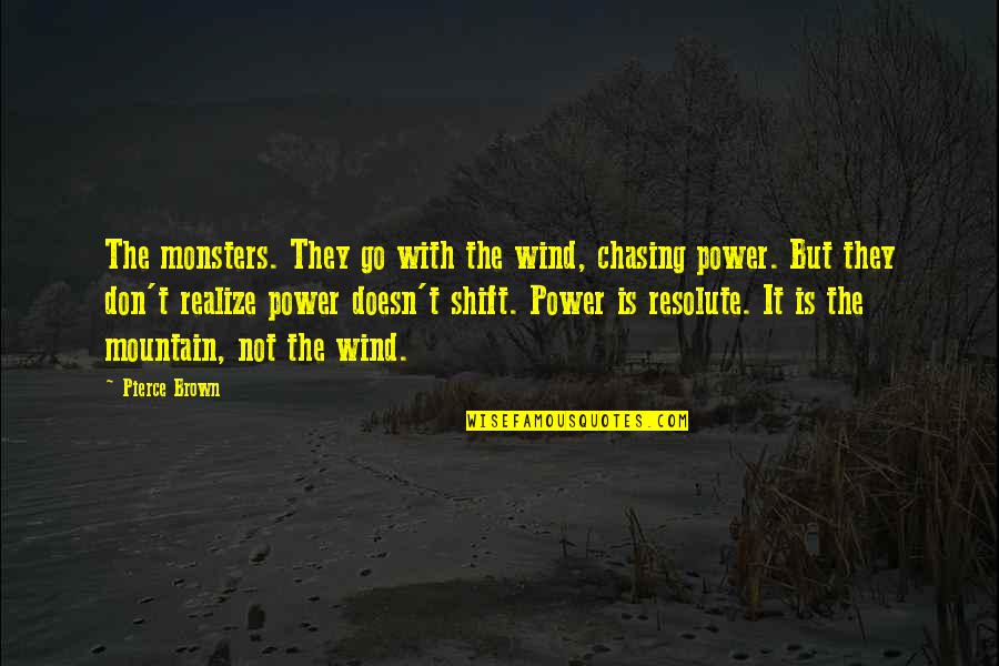 Mountain Wind Quotes By Pierce Brown: The monsters. They go with the wind, chasing Mountain Wind Quotes By Pierce Brown: The monsters. They go with the wind, chasing
