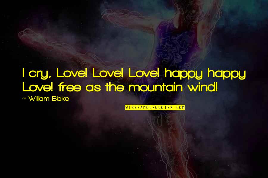 Mountain Wind Quotes By William Blake: I cry, Love! Love! Love! happy happy Love!