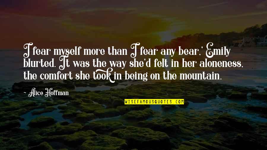 Mountain'd Quotes By Alice Hoffman: I fear myself more than I fear any