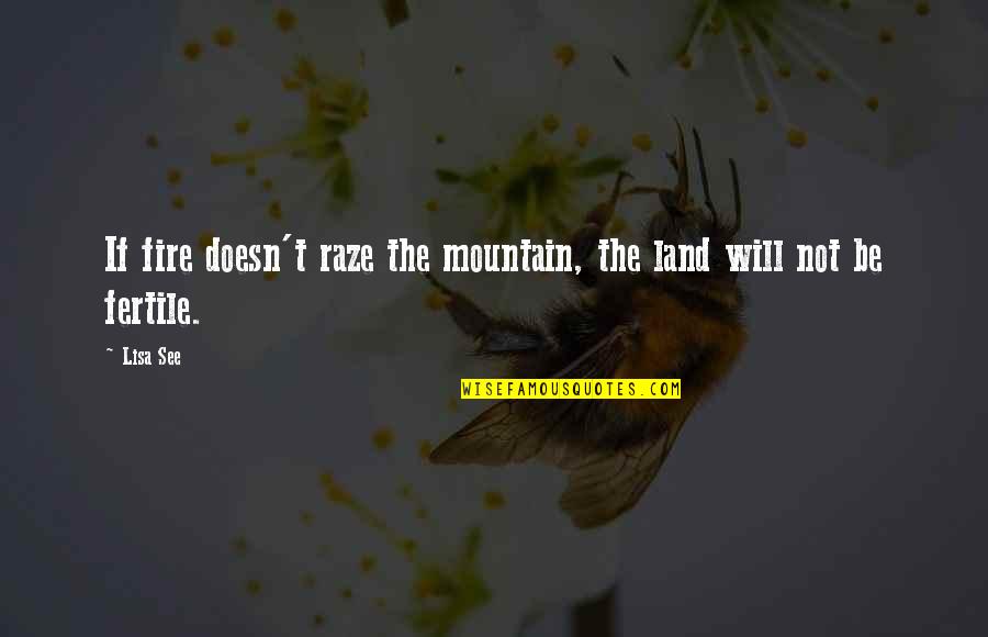 Mountain'd Quotes By Lisa See: If fire doesn't raze the mountain, the land