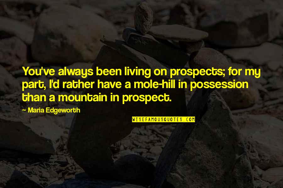 Mountain'd Quotes By Maria Edgeworth: You've always been living on prospects; for my