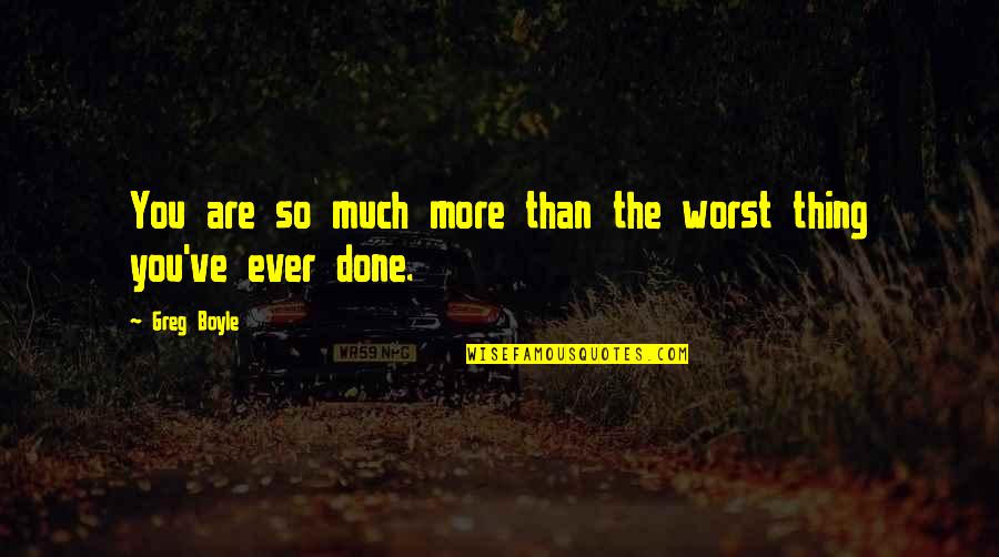 Mountaineer Race Track Quotes By Greg Boyle: You are so much more than the worst
