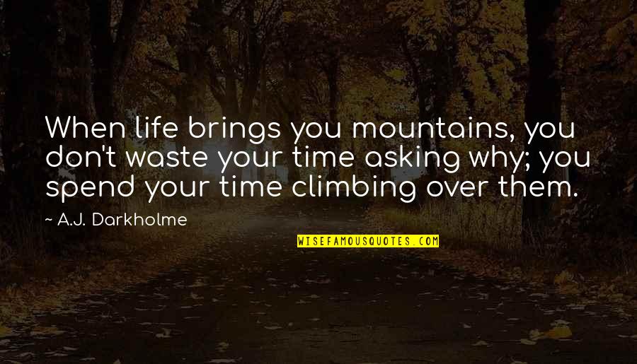 Mountains And Climbing Quotes By A.J. Darkholme: When life brings you mountains, you don't waste
