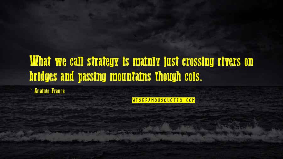 Mountains And Climbing Quotes By Anatole France: What we call strategy is mainly just crossing