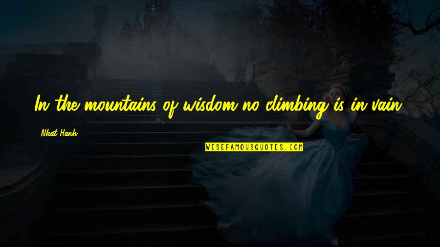 Mountains And Climbing Quotes By Nhat Hanh: In the mountains of wisdom no climbing is