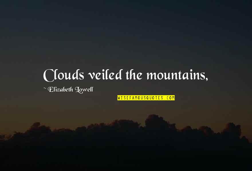 Mountains And Clouds Quotes By Elizabeth Lowell: Clouds veiled the mountains,