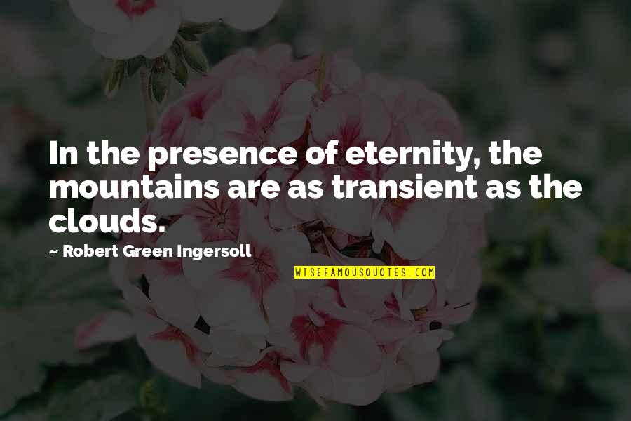 Mountains And Clouds Quotes By Robert Green Ingersoll: In the presence of eternity, the mountains are