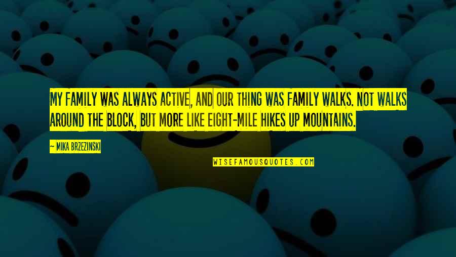 Mountains And Family Quotes By Mika Brzezinski: My family was always active, and our thing