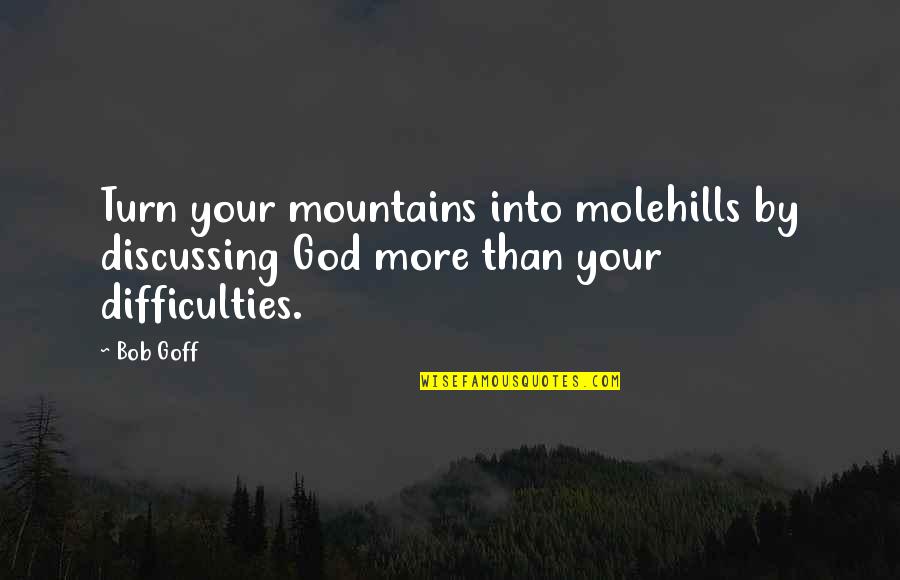 Mountains And God Quotes By Bob Goff: Turn your mountains into molehills by discussing God