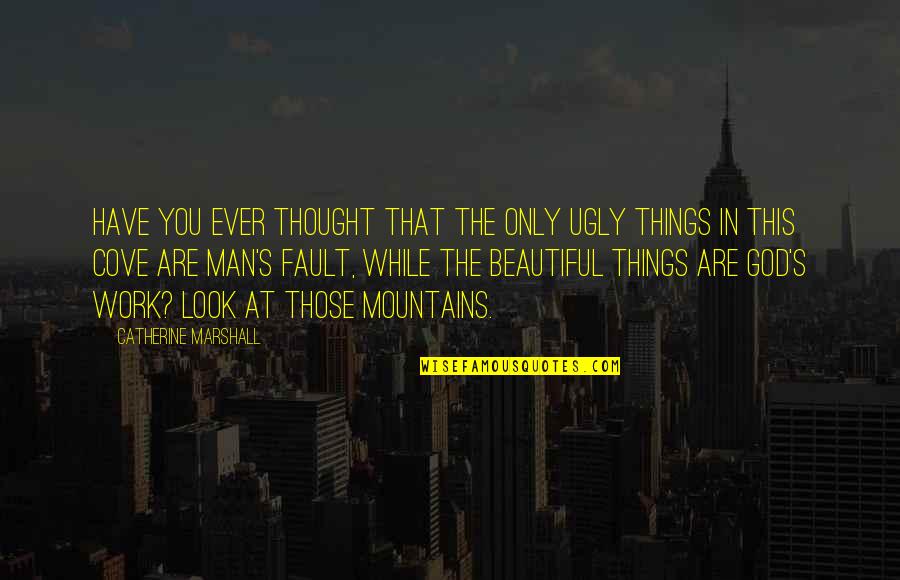 Mountains And God Quotes By Catherine Marshall: Have you ever thought that the only ugly Mountains And God Quotes By Catherine Marshall: Have you ever thought that the only ugly