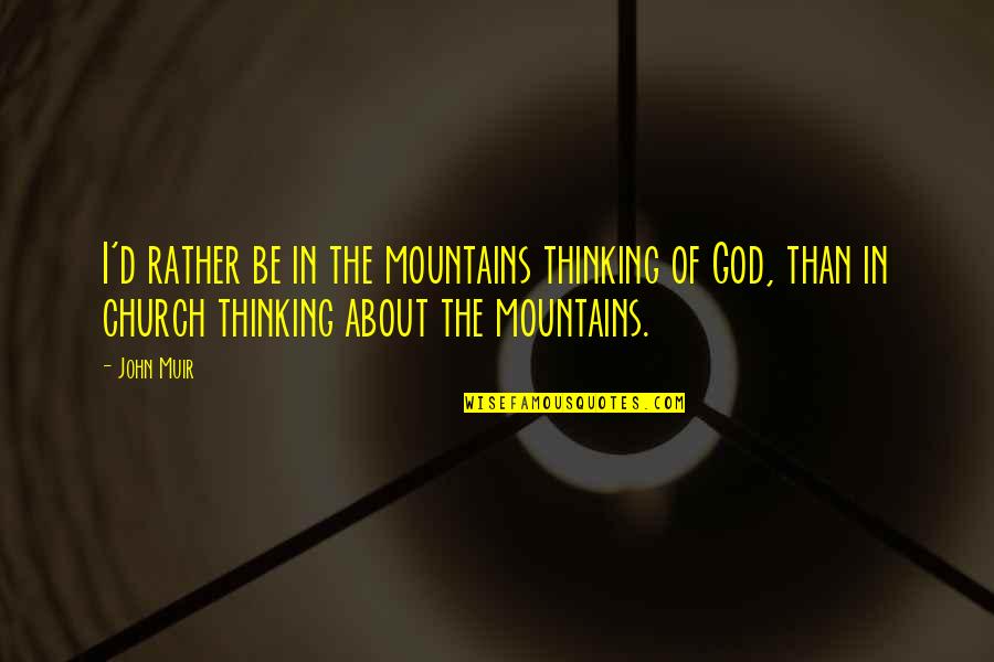 Mountains And God Quotes By John Muir: I'd rather be in the mountains thinking of Mountains And God Quotes By John Muir: I'd rather be in the mountains thinking of