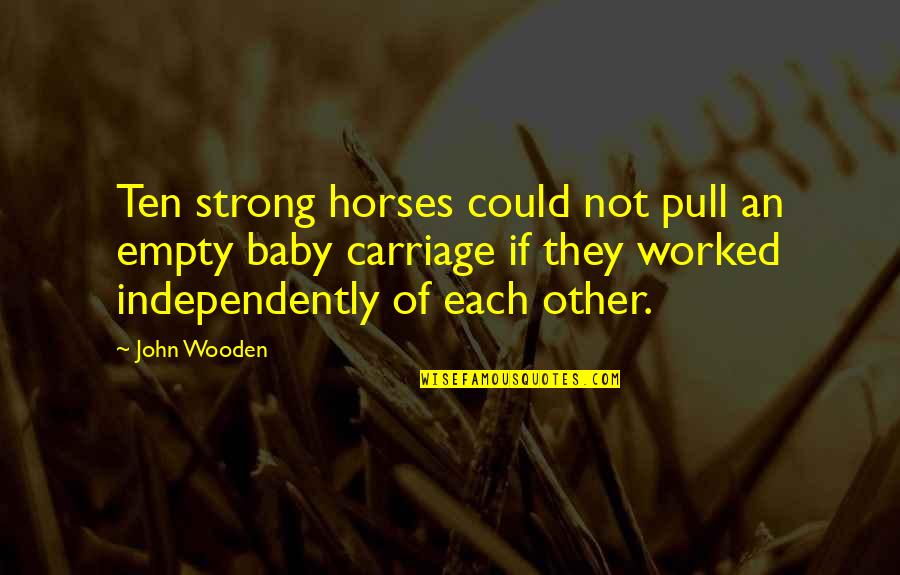 Mountains And Happiness Quotes By John Wooden: Ten strong horses could not pull an empty