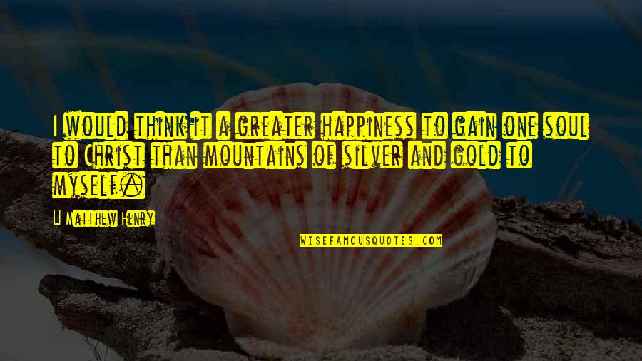 Mountains And Happiness Quotes By Matthew Henry: I would think it a greater happiness to