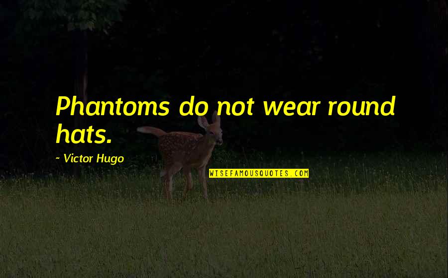 Mountains And Happiness Quotes By Victor Hugo: Phantoms do not wear round hats.