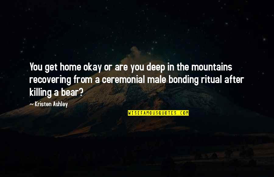 Mountains And Home Quotes By Kristen Ashley: You get home okay or are you deep
