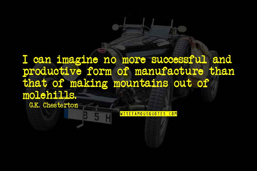 Mountains And Molehills Quotes By G.K. Chesterton: I can imagine no more successful and productive