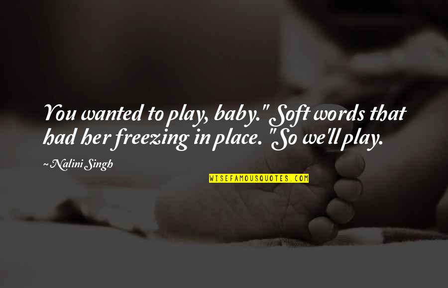 Mountains And Molehills Quotes By Nalini Singh: You wanted to play, baby." Soft words that