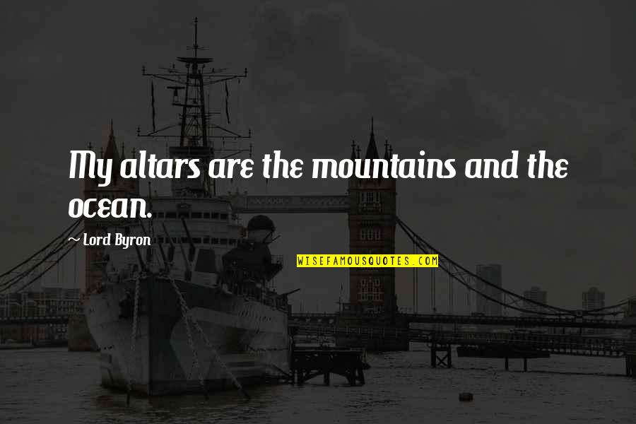 Mountains And Ocean Quotes By Lord Byron: My altars are the mountains and the ocean.
