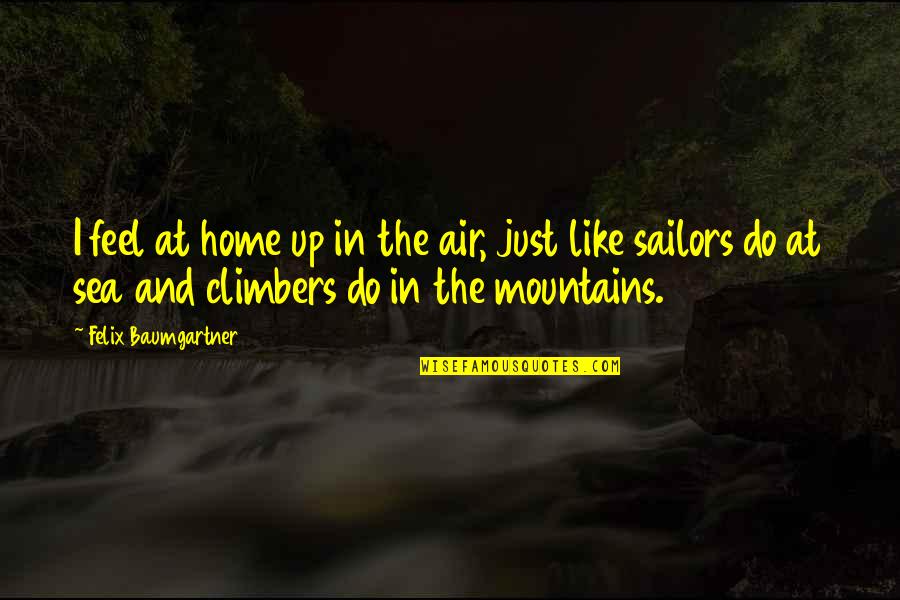 Mountains And Sea Quotes By Felix Baumgartner: I feel at home up in the air,