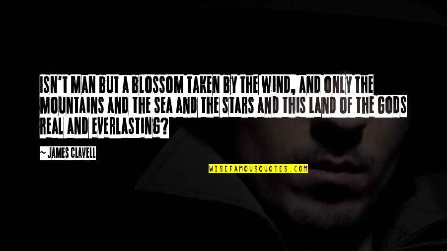 Mountains And Sea Quotes By James Clavell: Isn't man but a blossom taken by the