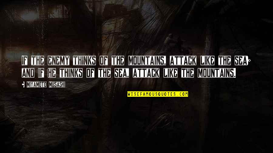 Mountains And Sea Quotes By Miyamoto Musashi: If the enemy thinks of the mountains, attack