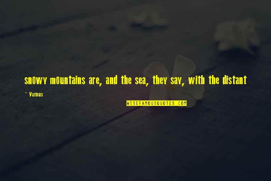 Mountains And Sea Quotes By Various: snowy mountains are, and the sea, they say,