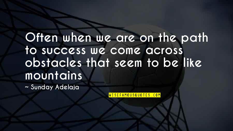 Mountains And Success Quotes By Sunday Adelaja: Often when we are on the path to