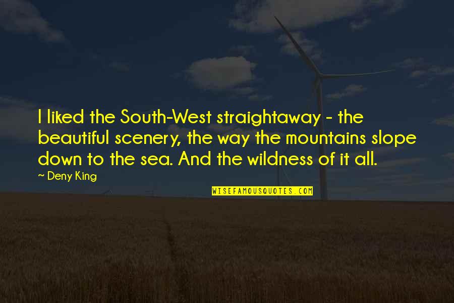 Mountains And The Sea Quotes By Deny King: I liked the South-West straightaway - the beautiful Mountains And The Sea Quotes By Deny King: I liked the South-West straightaway - the beautiful