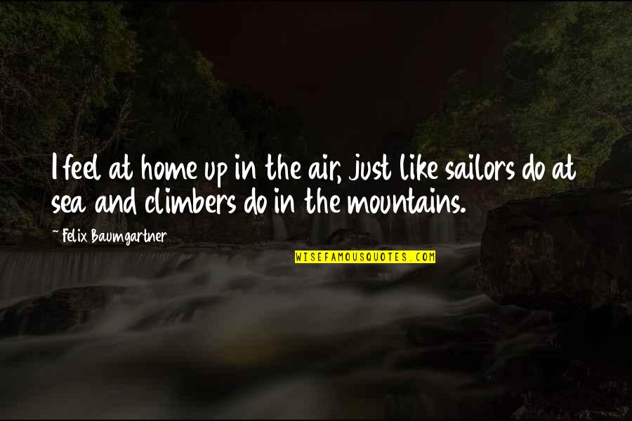 Mountains And The Sea Quotes By Felix Baumgartner: I feel at home up in the air,