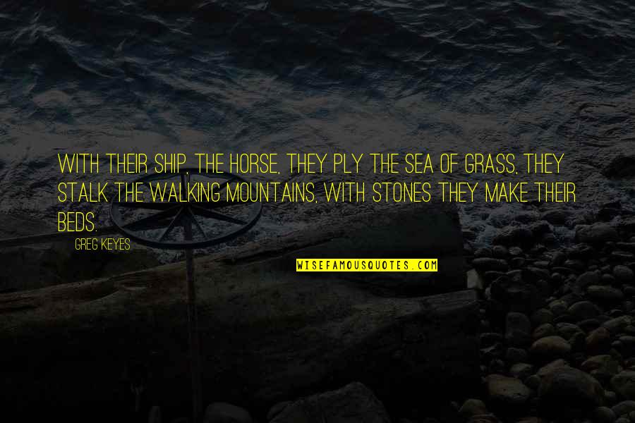 Mountains And The Sea Quotes By Greg Keyes: With their ship, the Horse, They ply the