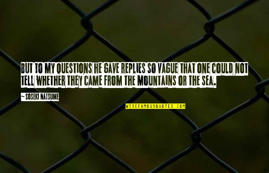 Mountains And The Sea Quotes By Soseki Natsume: But to my questions he gave replies so Mountains And The Sea Quotes By Soseki Natsume: But to my questions he gave replies so