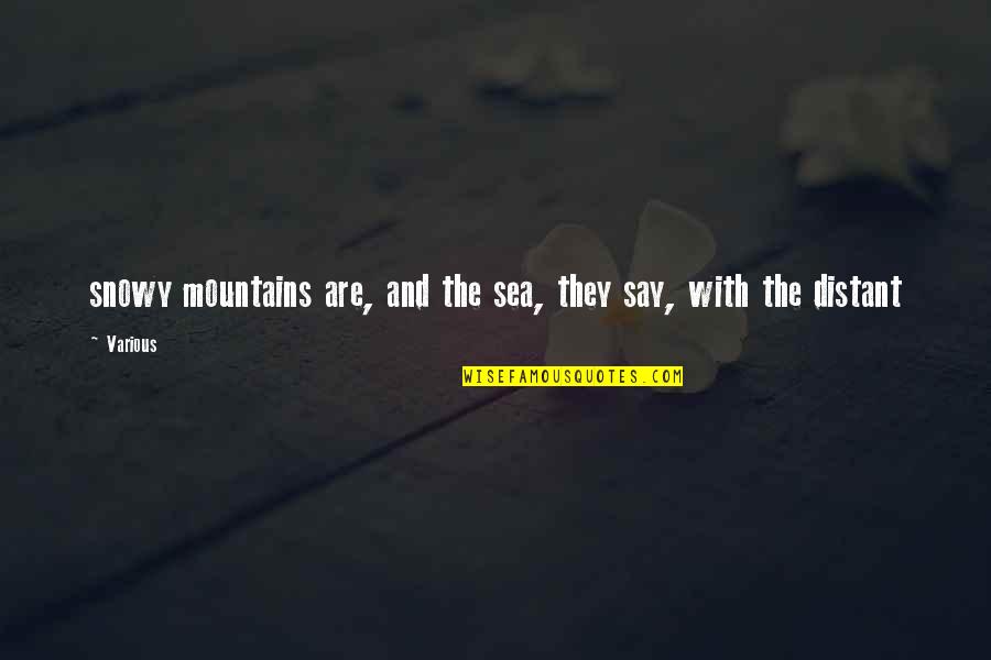 Mountains And The Sea Quotes By Various: snowy mountains are, and the sea, they say,