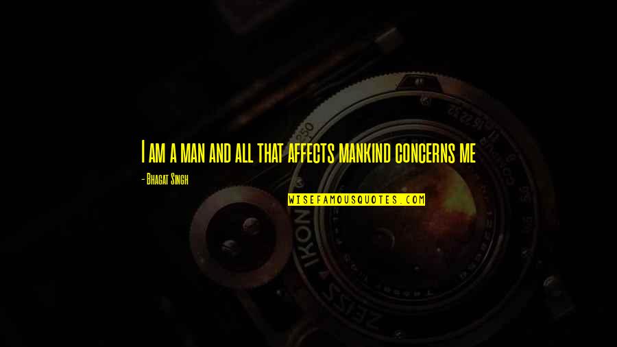 Mountains And Valleys Quotes By Bhagat Singh: I am a man and all that affects Mountains And Valleys Quotes By Bhagat Singh: I am a man and all that affects