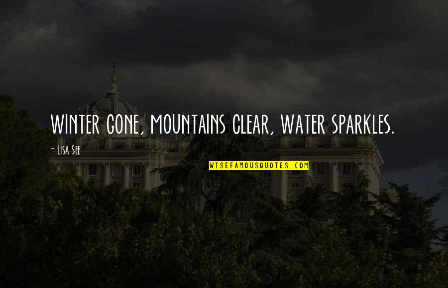 Mountains And Water Quotes By Lisa See: winter gone, mountains clear, water sparkles.