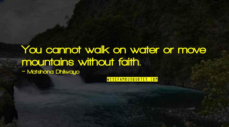 Mountains And Water Quotes By Matshona Dhliwayo: You cannot walk on water or move mountains